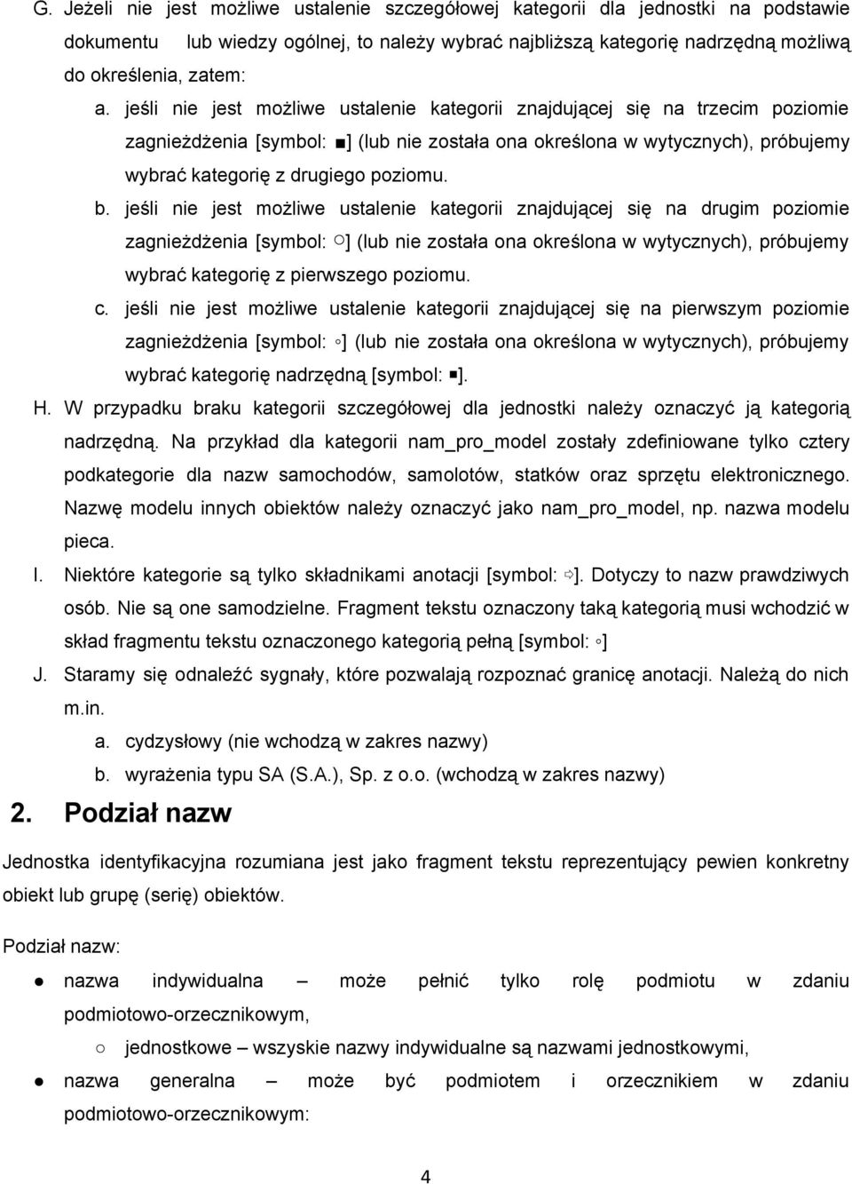 jeśli nie jest możliwe ustalenie kategorii znajdującej się na drugim poziomie zagnieżdżenia [symbol: ] (lub nie została ona określona w wytycznych), próbujemy wybrać kategorię z pierwszego poziomu. c.