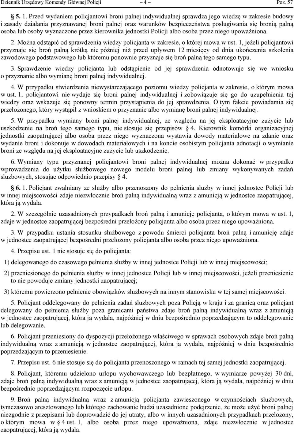 osoba lub osoby wyznaczone przez kierownika jednostki Policji albo osoba przez niego upoważniona. 2. Można odstąpić od sprawdzenia wiedzy policjanta w zakresie, o której mowa w ust.