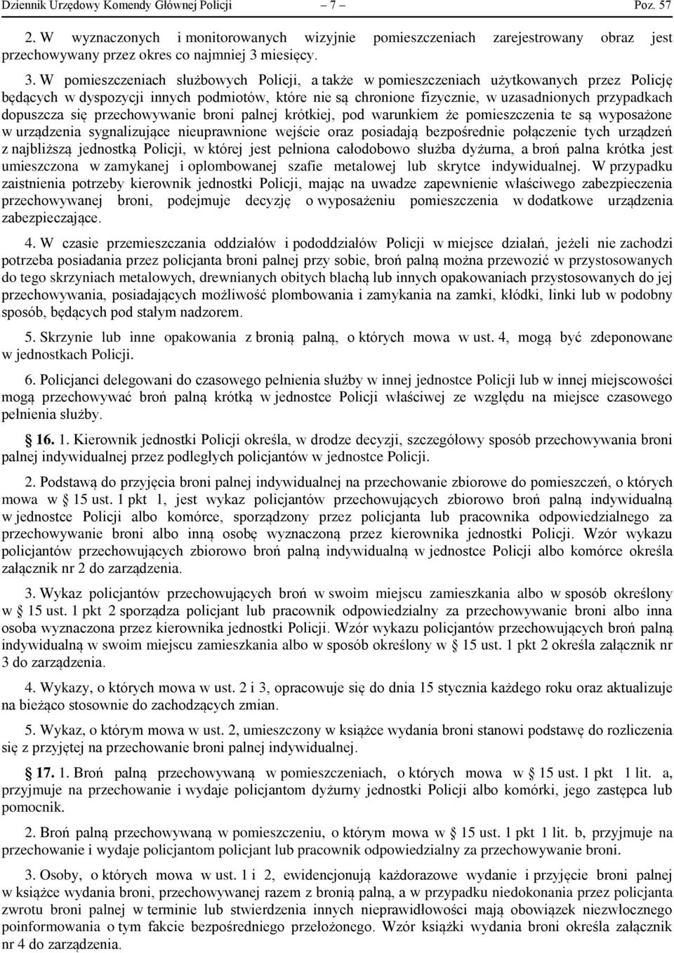 W pomieszczeniach służbowych Policji, a także w pomieszczeniach użytkowanych przez Policję będących w dyspozycji innych podmiotów, które nie są chronione fizycznie, w uzasadnionych przypadkach