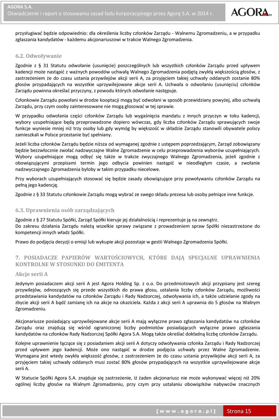 zwykłą większością głosów, z zastrzeżeniem że do czasu ustania przywilejów akcji serii A, za przyjęciem takiej uchwały oddanych zostanie 80% głosów przypadających na wszystkie uprzywilejowane akcje