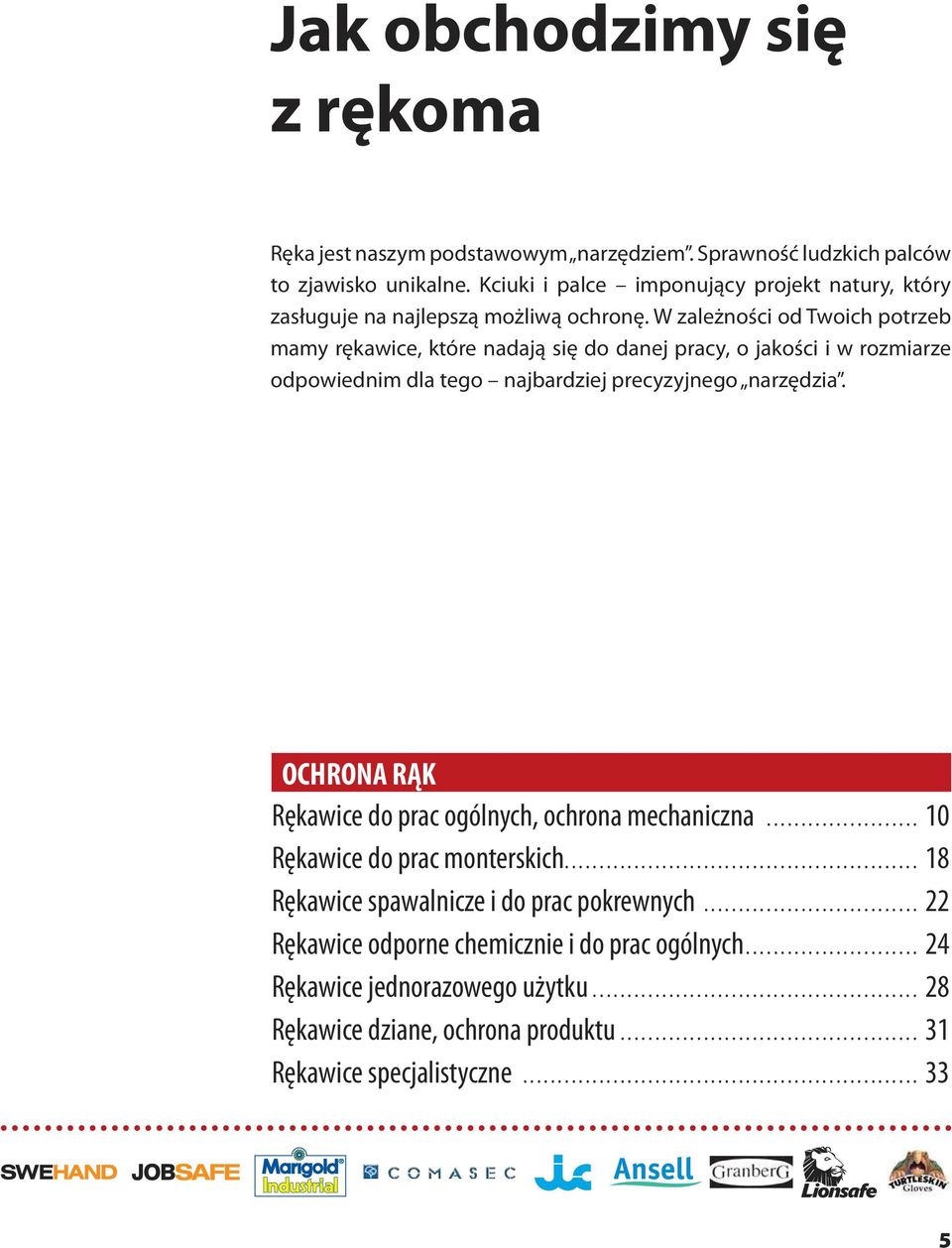 W zależności od Twoich potrzeb mamy rękawice, które nadają się do danej pracy, o jakości i w rozmiarze odpowiednim dla tego najbardziej precyzyjnego narzędzia.