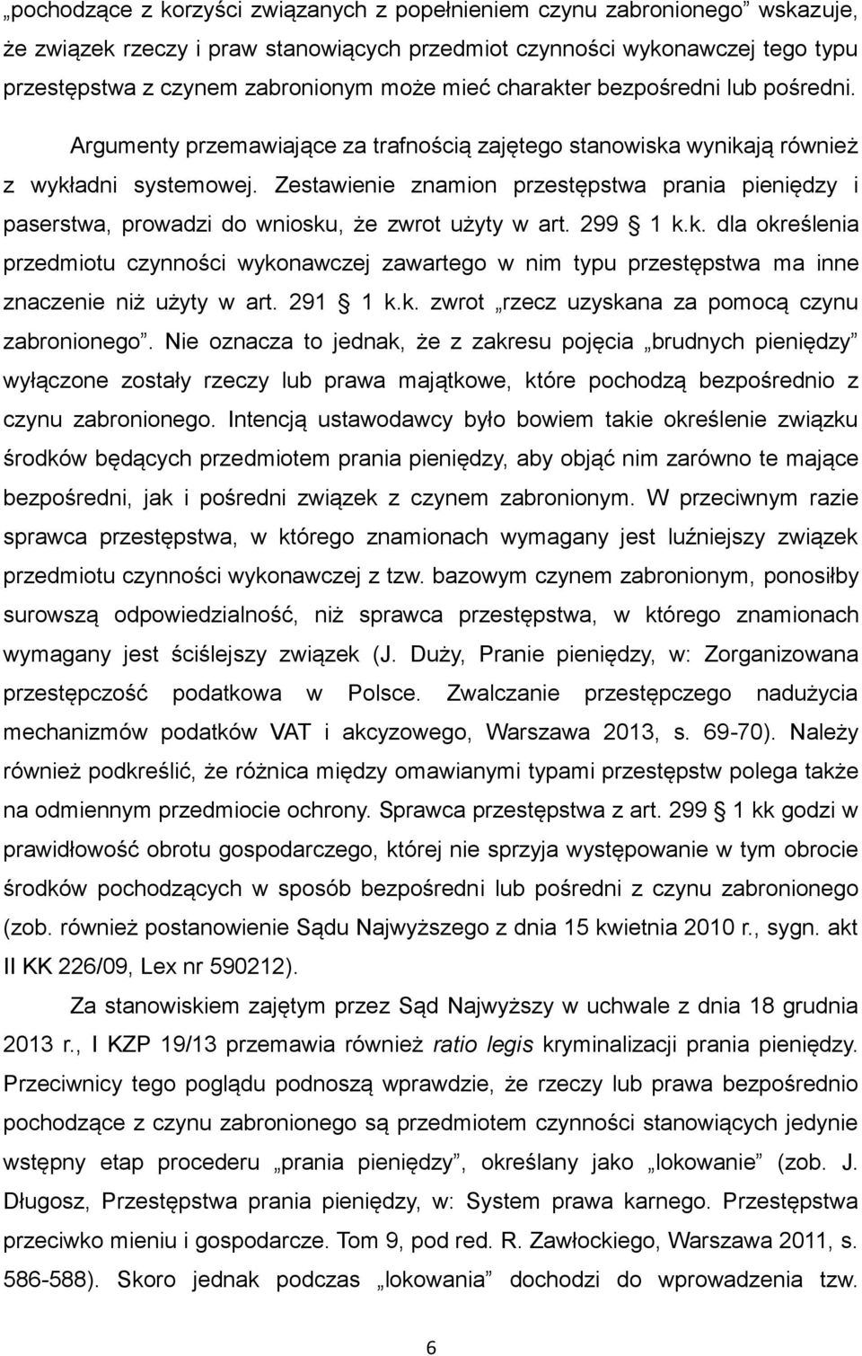 Zestawienie znamion przestępstwa prania pieniędzy i paserstwa, prowadzi do wniosku, że zwrot użyty w art. 299 1 k.k. dla określenia przedmiotu czynności wykonawczej zawartego w nim typu przestępstwa ma inne znaczenie niż użyty w art.