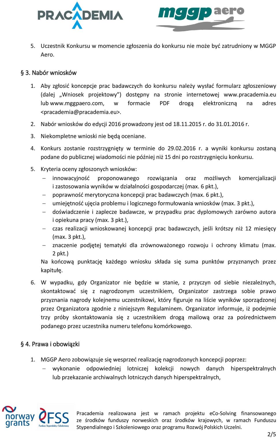 com, w formacie PDF drogą elektroniczną na adres <pracademia@pracademia.eu>. 2. Nabór wniosków do edycji 2016 prowadzony jest od 18.11.2015 r. do 31.01.2016 r. 3. Niekompletne wnioski nie będą oceniane.