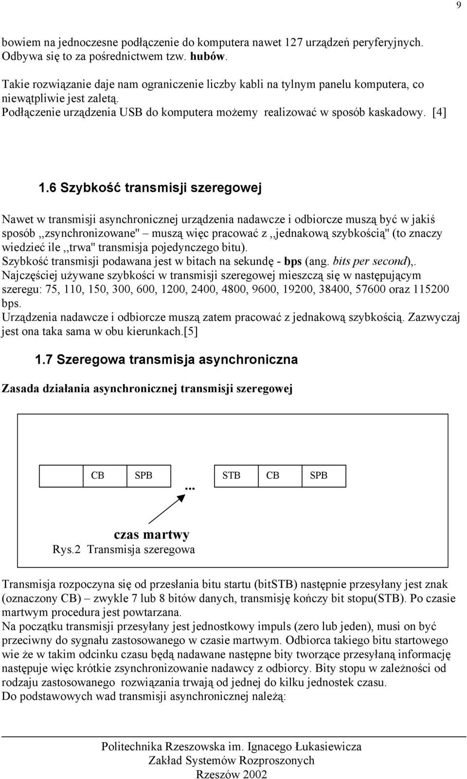 6 Szybkość transmisji szeregowej Nawet w transmisji asynchronicznej urządzenia nadawcze i odbiorcze muszą być w jakiś sposób,,zsynchronizowane'' muszą więc pracować z,,jednakową szybkością'' (to