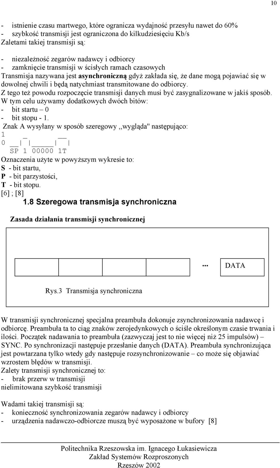 transmitowane do odbiorcy. Z tego też powodu rozpoczęcie transmisji danych musi być zasygnalizowane w jakiś sposób. W tym celu używamy dodatkowych dwóch bitów: - bit startu 0 - bit stopu - 1.