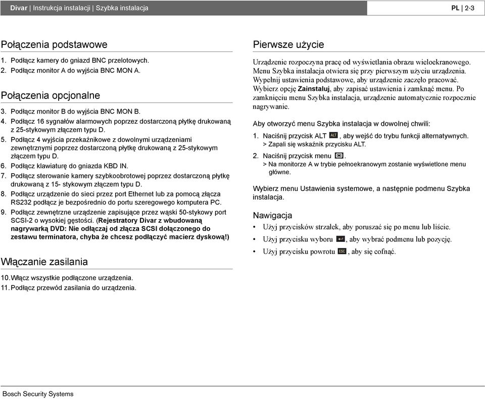 Podłącz 4 wyjścia przekaźnikowe z dowolnymi urządzeniami zewnętrznymi poprzez dostarczoną płytkę drukowaną z 25-stykowym złączem typu D. 6. Podłącz klawiaturę do gniazda KBD IN. 7.