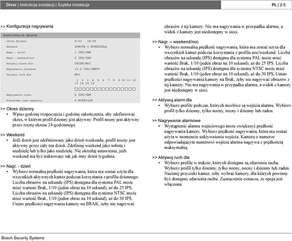 5 IPS/INPUT >> Okres dzienny Wpisz godzinę rozpoczęcia i godzinę zakończenia, aby zdefiniować okres, w którym profil dzienny jest aktywny. Profil nocny jest aktywny przez resztę okresu 24-godzinnego.