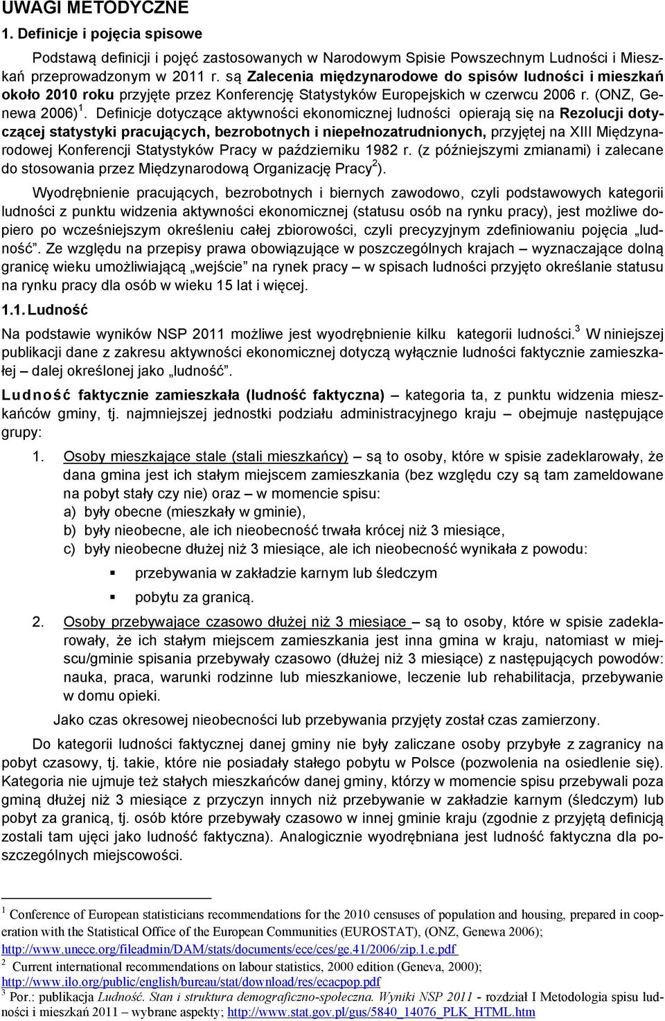 Definicje dotyczące aktywności ekonomicznej ludności opierają się na Rezolucji dotyczącej statystyki pracujących, bezrobotnych i niepełnozatrudnionych, przyjętej na XIII Międzynarodowej Konferencji