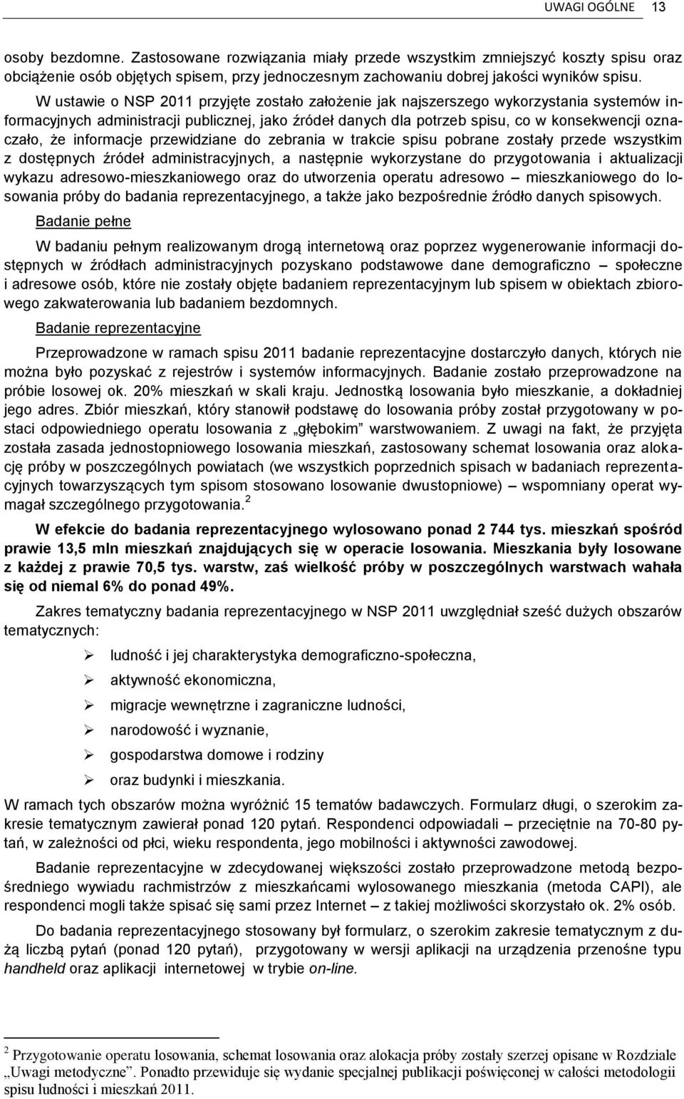 informacje przewidziane do zebrania w trakcie spisu pobrane zostały przede wszystkim z dostępnych źródeł administracyjnych, a następnie wykorzystane do przygotowania i aktualizacji wykazu