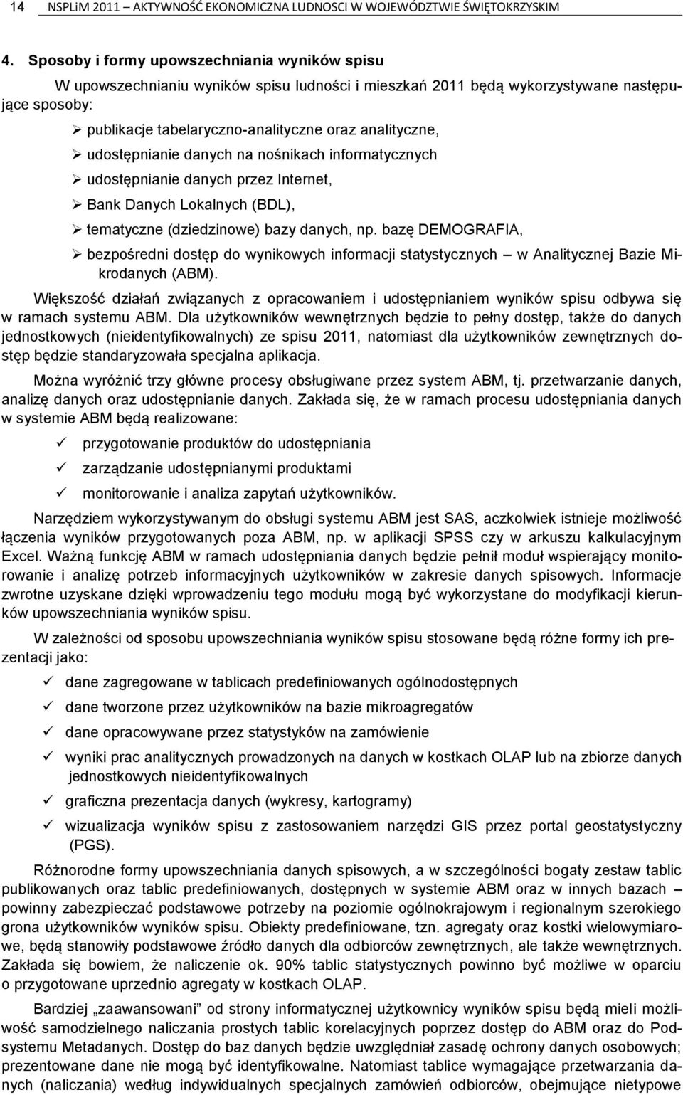 udostępnianie danych na nośnikach informatycznych udostępnianie danych przez Internet, Bank Danych Lokalnych (BDL), tematyczne (dziedzinowe) bazy danych, np.