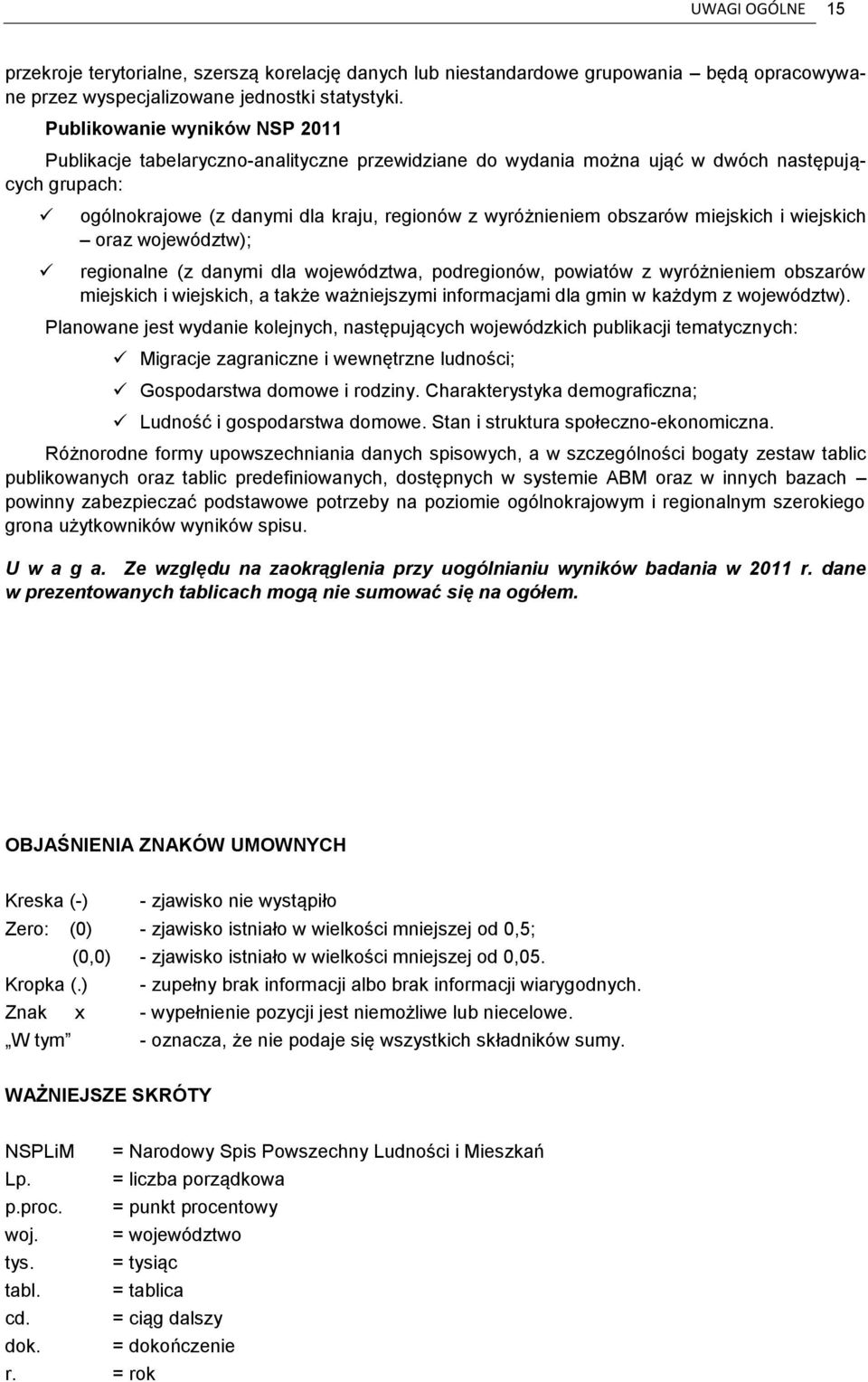 miejskich i wiejskich oraz województw); regionalne (z danymi dla województwa, podregionów, powiatów z wyróżnieniem obszarów miejskich i wiejskich, a także ważniejszymi informacjami dla gmin w każdym