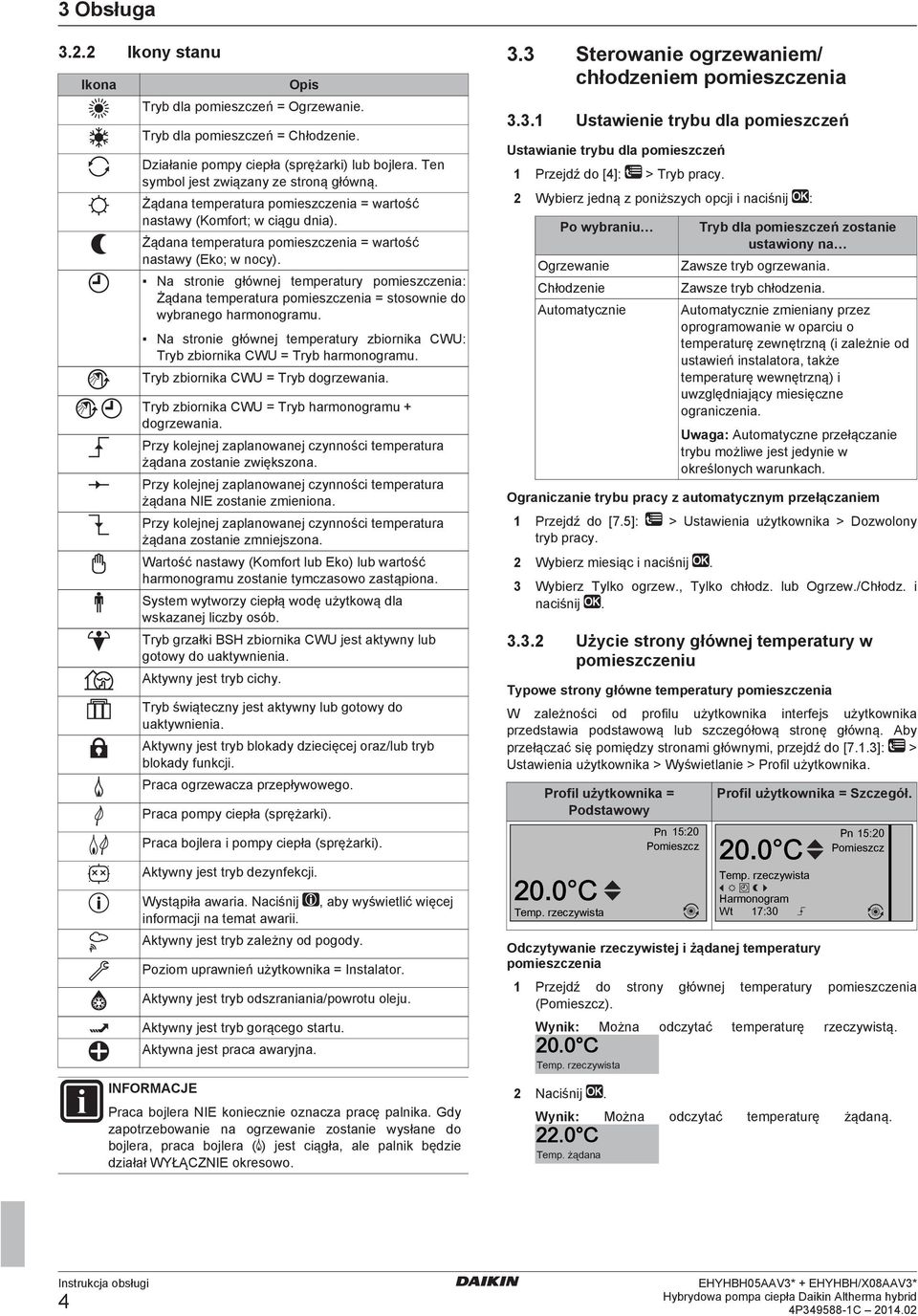 Na stronie głównej temperatury pomieszczenia: Żądana temperatura pomieszczenia = stosownie do wybranego harmonogramu.