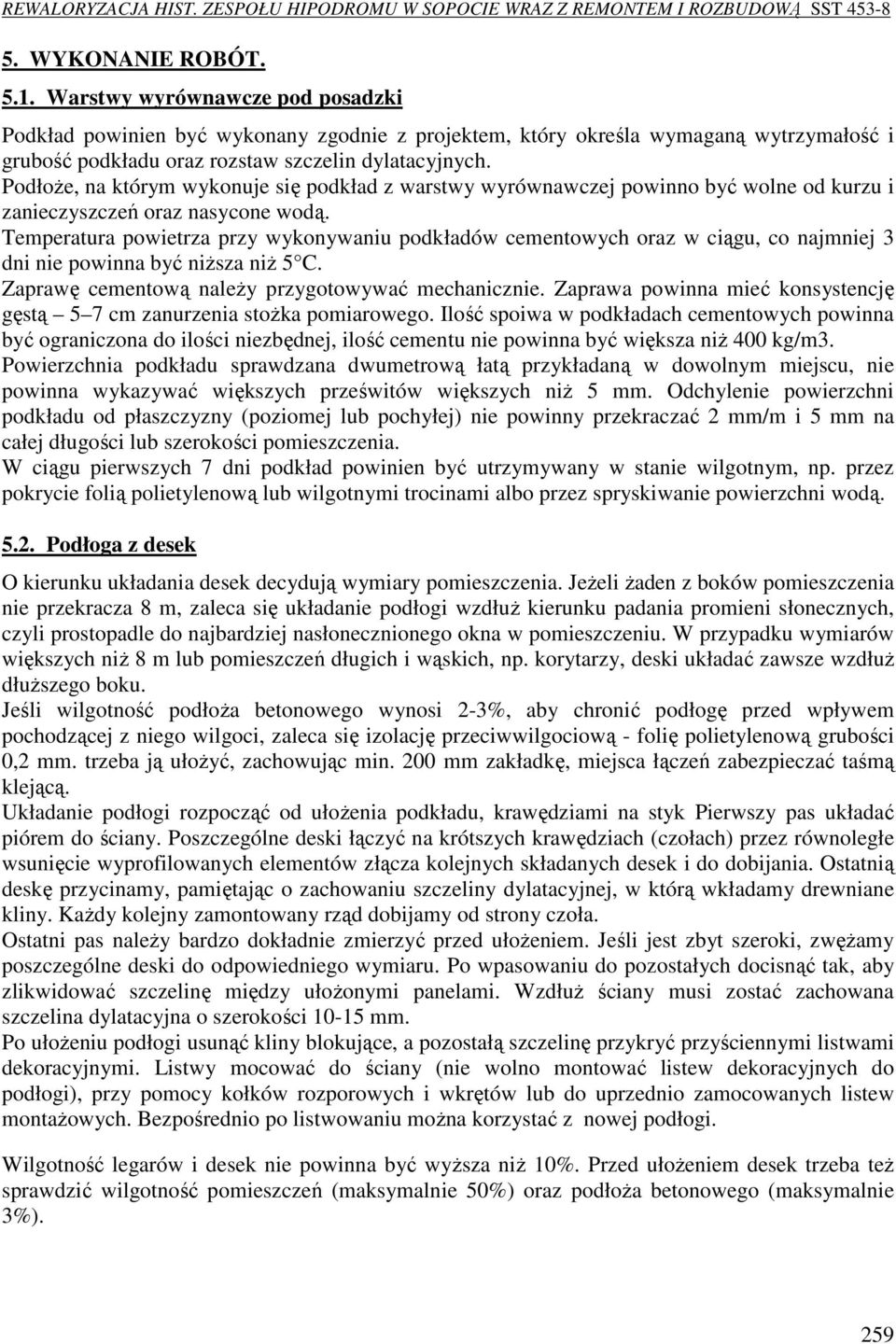 Temperatura powietrza przy wykonywaniu podkładów cementowych oraz w ciągu, co najmniej 3 dni nie powinna być niższa niż 5 C. Zaprawę cementową należy przygotowywać mechanicznie.