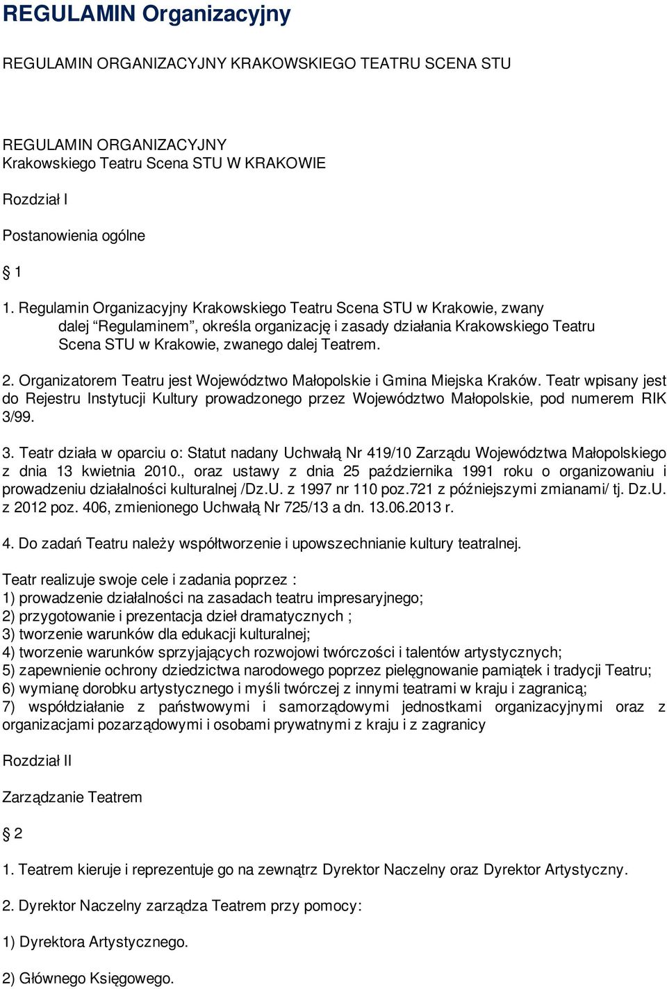 Organizatorem Teatru jest Województwo Małopolskie i Gmina Miejska Kraków. Teatr wpisany jest do Rejestru Instytucji Kultury prowadzonego przez Województwo Małopolskie, pod numerem RIK 3/