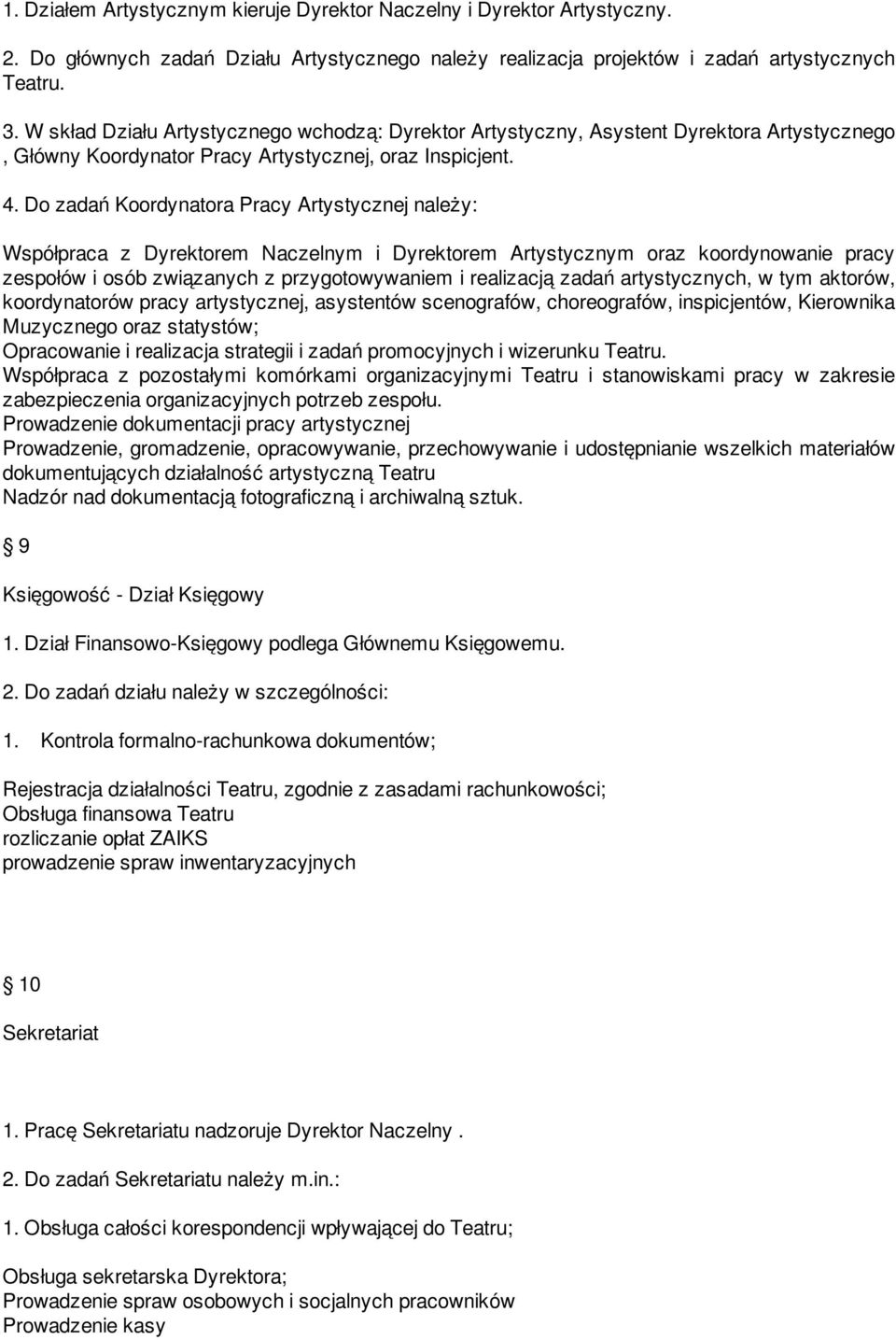 Do zadań Koordynatora Pracy Artystycznej należy: Współpraca z Dyrektorem Naczelnym i Dyrektorem Artystycznym oraz koordynowanie pracy zespołów i osób związanych z przygotowywaniem i realizacją zadań