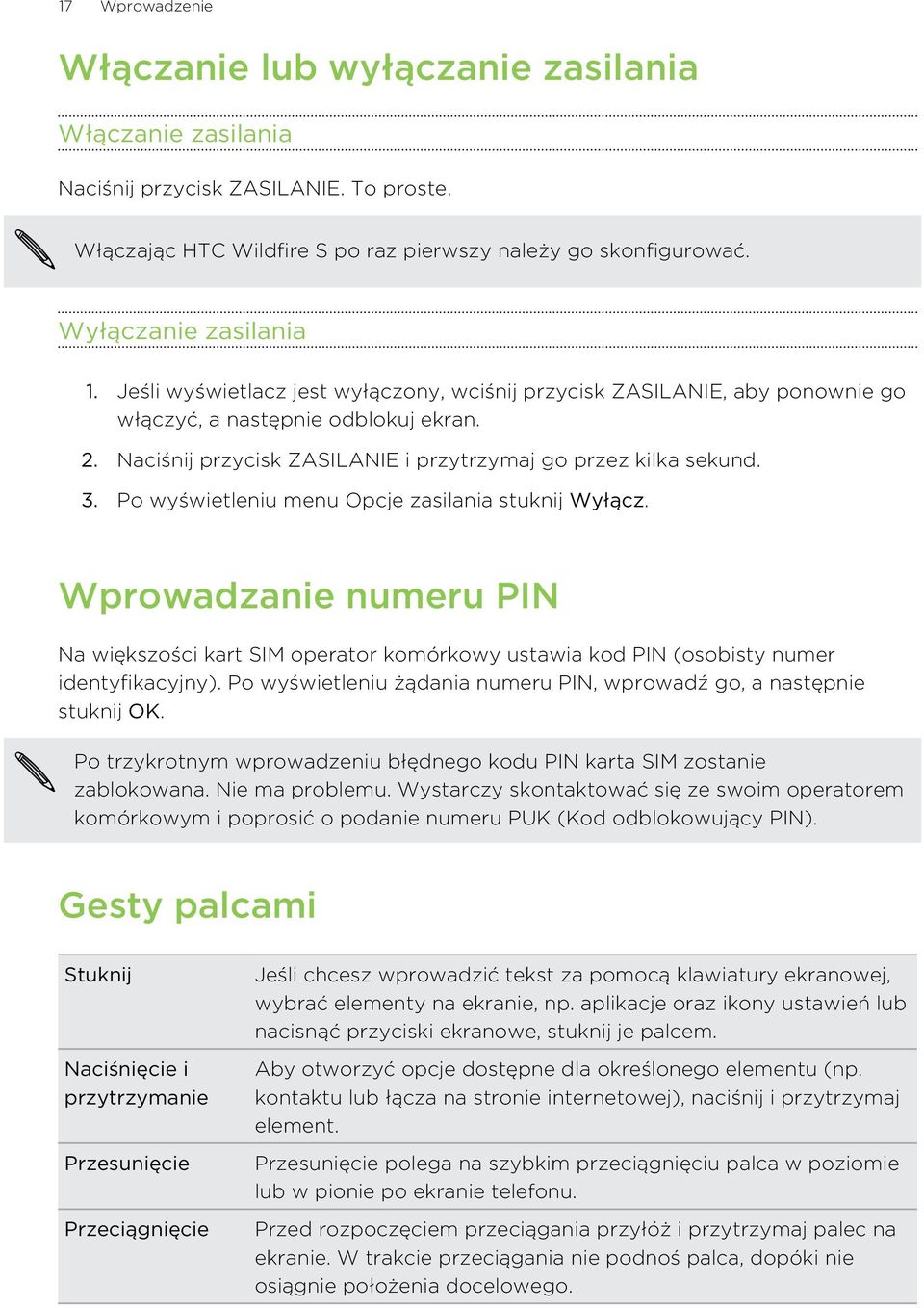 Po wyświetleniu menu Opcje zasilania stuknij Wyłącz. Wprowadzanie numeru PIN Na większości kart SIM operator komórkowy ustawia kod PIN (osobisty numer identyfikacyjny).