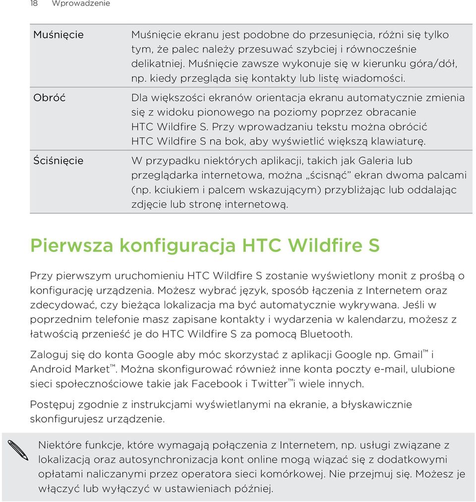 Dla większości ekranów orientacja ekranu automatycznie zmienia się z widoku pionowego na poziomy poprzez obracanie HTC Wildfire S.