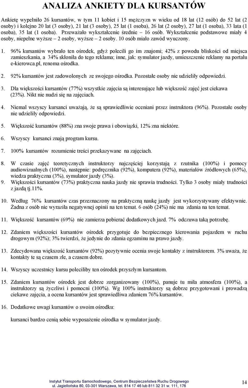 Wykształcenie podstawowe miały 4 osoby, niepełne wyższe 2 osoby, wyższe 2 osoby. 10