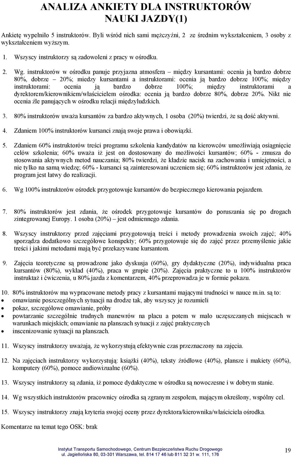 instruktorów w ośrodku panuje przyjazna atmosfera między kursantami: ocenia ją bardzo dobrze 80%, dobrze 20%; miedzy kursantami a instruktorami: ocenia ją bardzo dobrze 100%; między instruktorami: