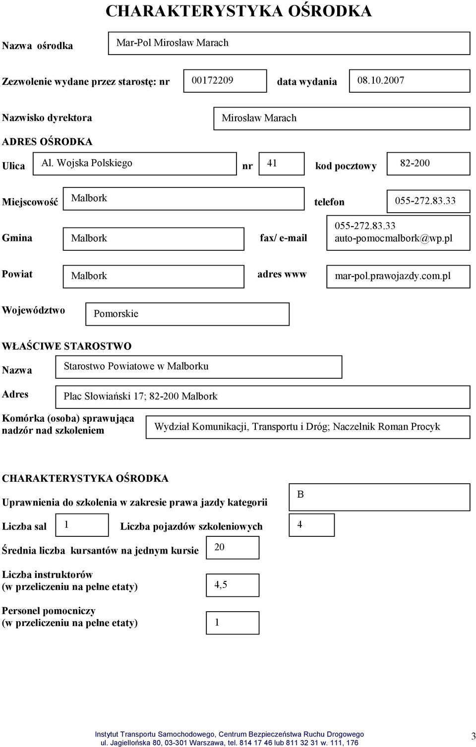 pl Województwo Pomorskie WŁAŚCIWE STAROSTWO Nazwa Adres Starostwo Powiatowe w Malborku Plac Słowiański 17; 82-200 Malbork Komórka (osoba) sprawująca nadzór nad szkoleniem Wydział Komunikacji,