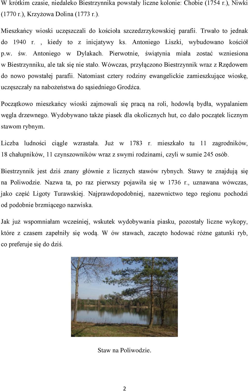 Pierwotnie, świątynia miała zostać wzniesiona w Biestrzynniku, ale tak się nie stało. Wówczas, przyłączono Biestrzynnik wraz z Rzędowem do nowo powstałej parafii.