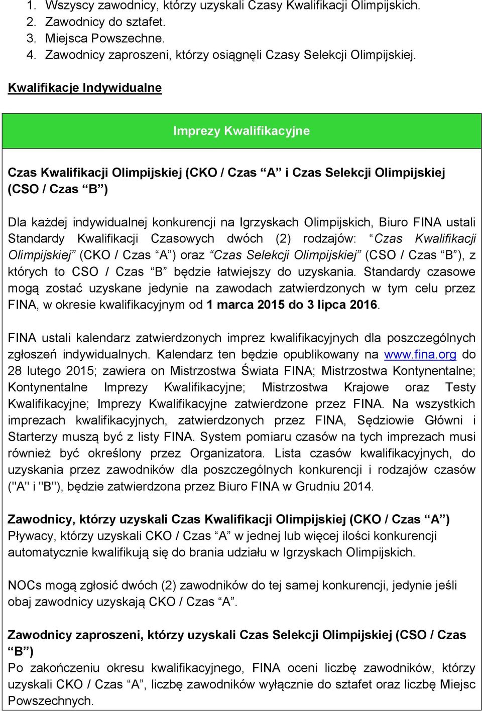 Olimpijskich, Biuro FINA ustali Standardy Kwalifikacji Czasowych dwóch (2) rodzajów: Czas Kwalifikacji Olimpijskiej (CKO / Czas A ) oraz Czas Selekcji Olimpijskiej (CSO / Czas B ), z których to CSO /