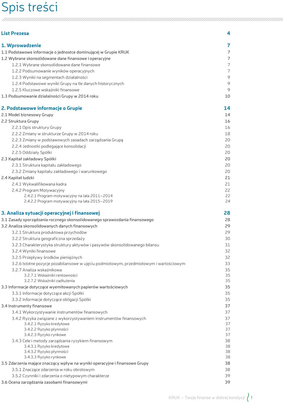 3 Podsumowanie działalności Grupy w 2014 roku 10 2. Podstawowe informacje o Grupie 14 2.1 Model biznesowy Grupy 14 2.2 Struktura Grupy 16 2.2.1 Opis struktury Grupy 16 2.2.2 Zmiany w strukturze Grupy w 2014 roku 18 2.