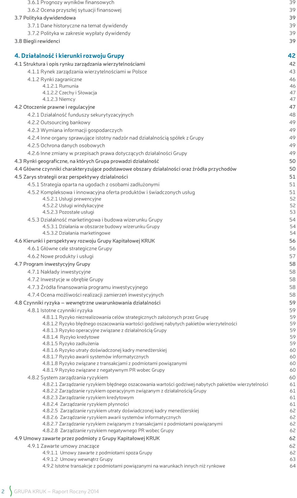 1.2.1 Rumunia 46 4.1.2.2 Czechy i Słowacja 47 4.1.2.3 Niemcy 47 4.2 Otoczenie prawne i regulacyjne 47 4.2.1 Działalność funduszy sekurytyzacyjnych 48 4.2.2 Outsourcing bankowy 49 4.2.3 Wymiana informacji gospodarczych 49 4.