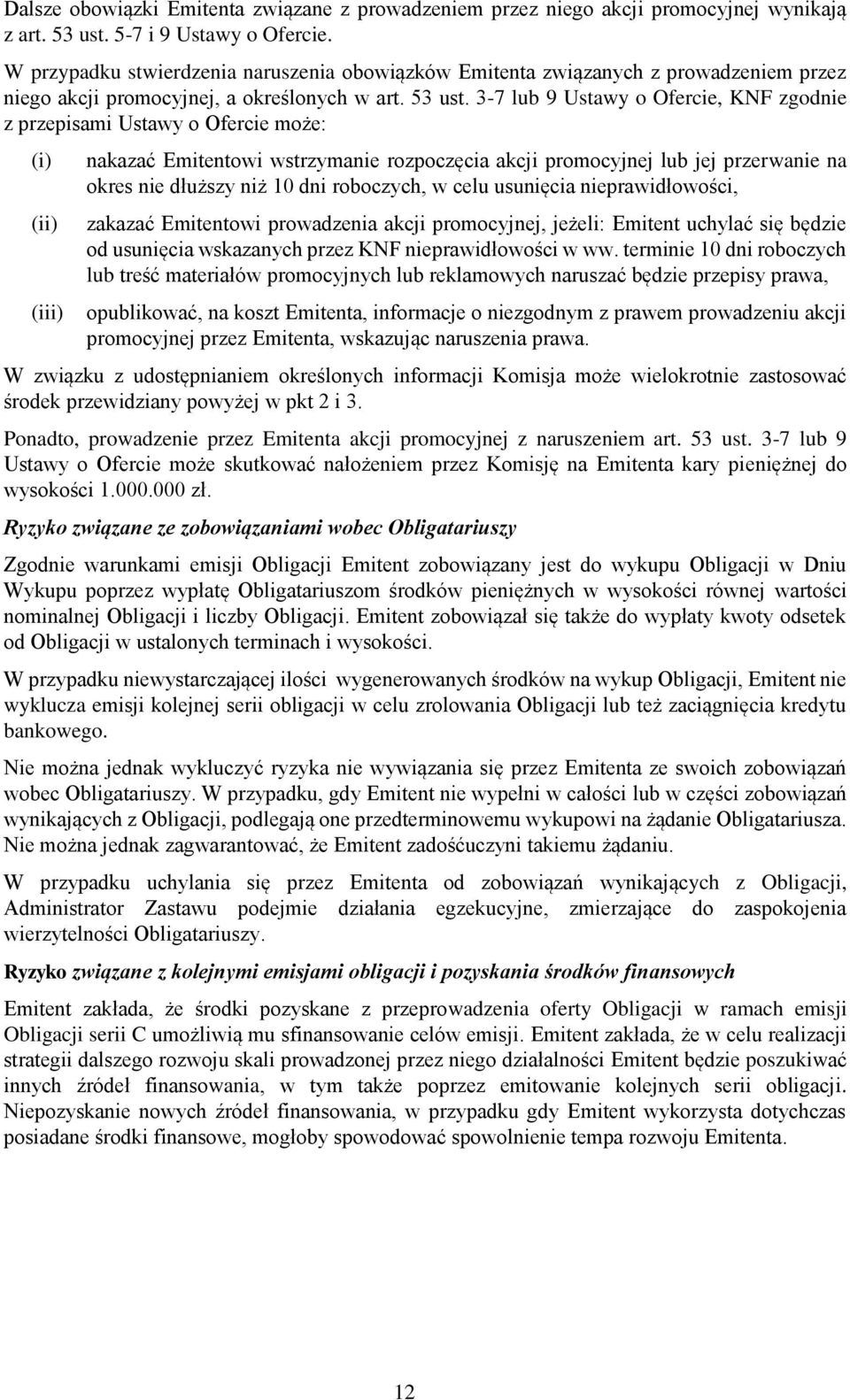 3-7 lub 9 Ustawy o Ofercie, KNF zgodnie z przepisami Ustawy o Ofercie może: (i) (ii) (iii) nakazać Emitentowi wstrzymanie rozpoczęcia akcji promocyjnej lub jej przerwanie na okres nie dłuższy niż 10