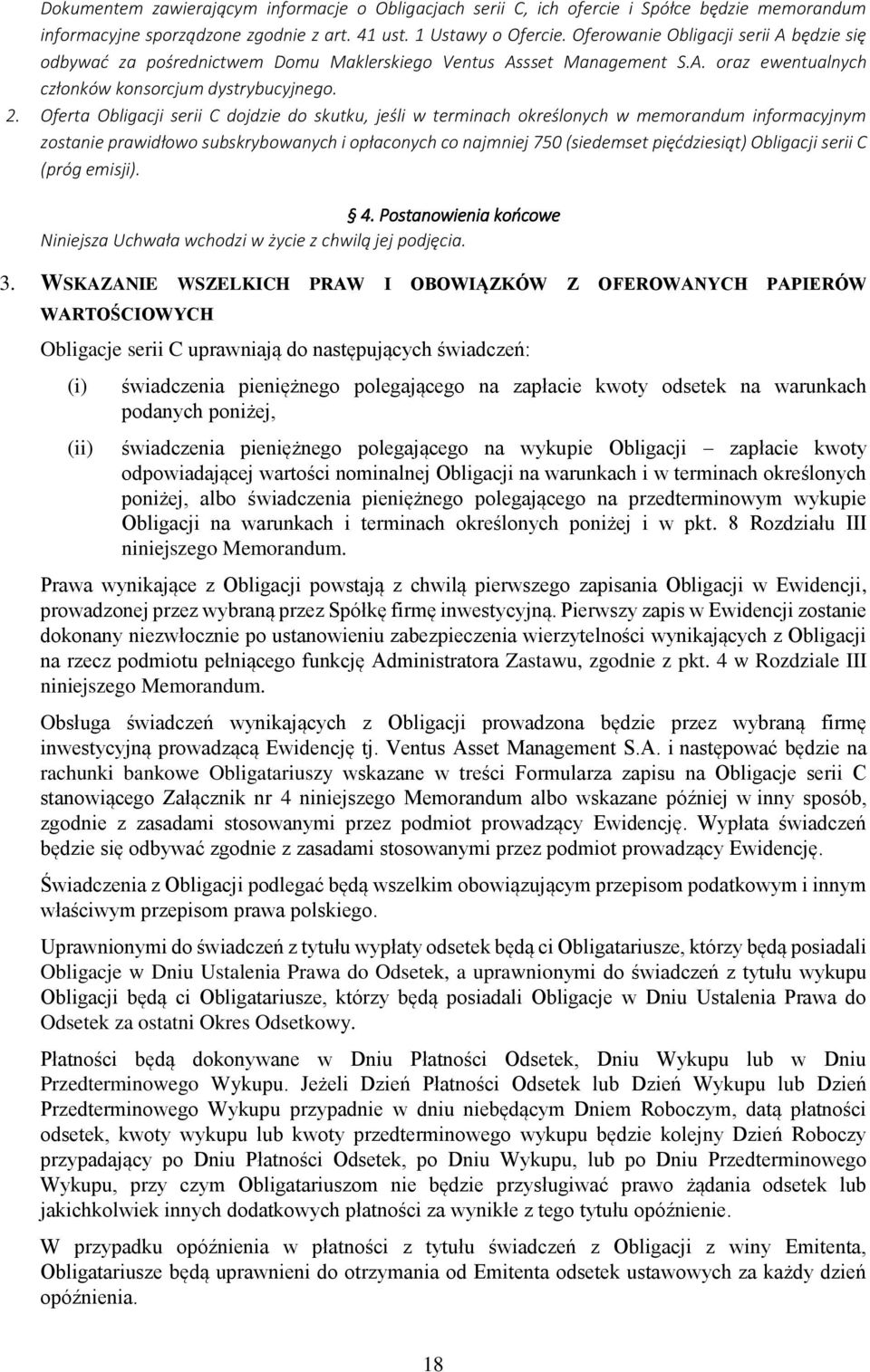 Oferta Obligacji serii C dojdzie do skutku, jeśli w terminach określonych w memorandum informacyjnym zostanie prawidłowo subskrybowanych i opłaconych co najmniej 750 (siedemset pięćdziesiąt)