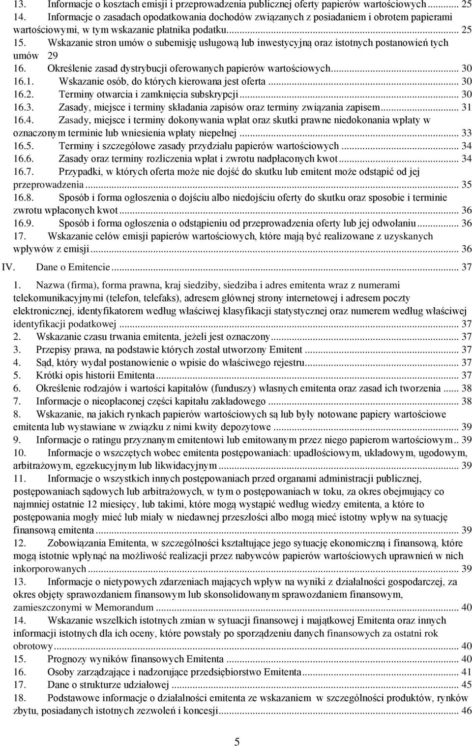 Wskazanie stron umów o subemisję usługową lub inwestycyjną oraz istotnych postanowień tych umów 29 16. Określenie zasad dystrybucji oferowanych papierów wartościowych... 30 16.1. Wskazanie osób, do których kierowana jest oferta.