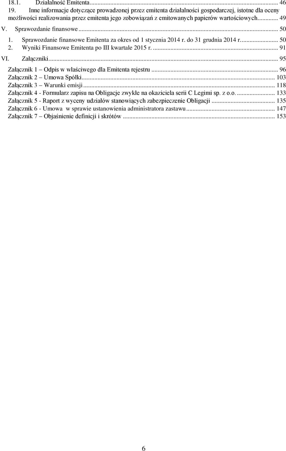 Sprawozdanie finansowe... 50 1. Sprawozdanie finansowe Emitenta za okres od 1 stycznia 2014 r. do 31 grudnia 2014 r.... 50 2. Wyniki Finansowe Emitenta po III kwartale 2015 r.... 91 VI. Załączniki.