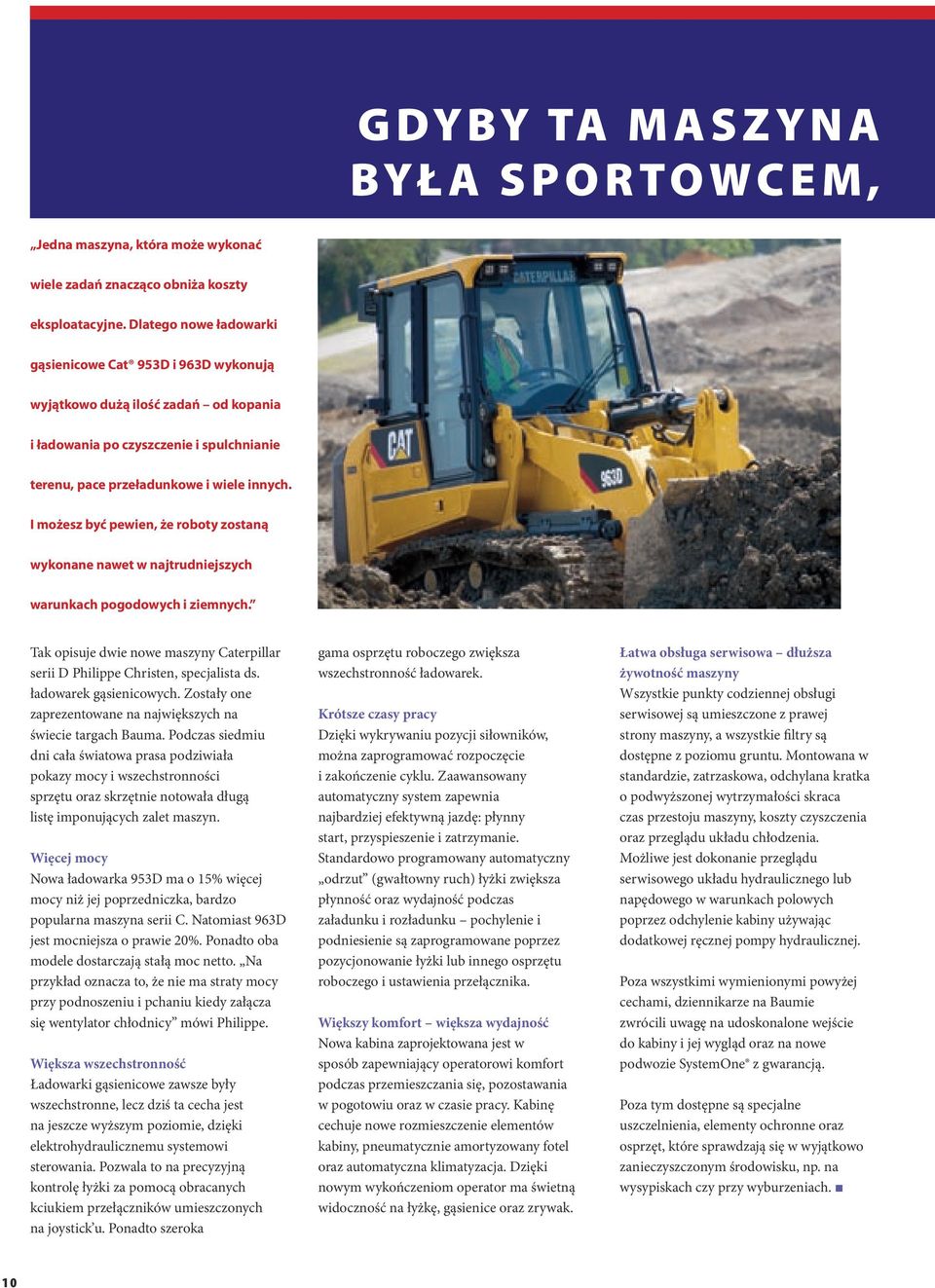 I możesz być pewien, że roboty zostaną wykonane nawet w najtrudniejszych warunkach pogodowych i ziemnych. Tak opisuje dwie nowe maszyny Caterpillar serii D Philippe Christen, specjalista ds.