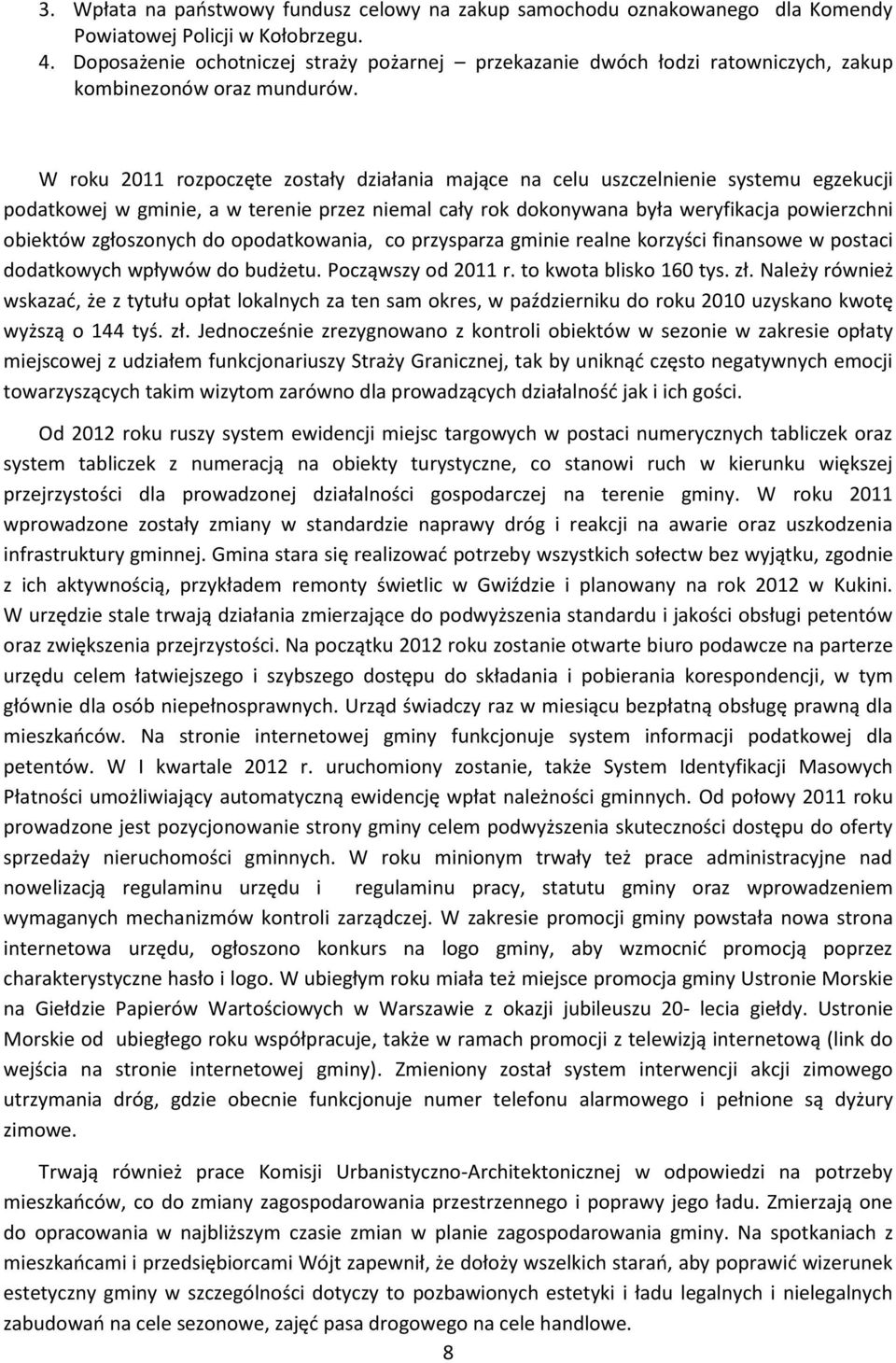 W roku 2011 rozpoczęte zostały działania mające na celu uszczelnienie systemu egzekucji podatkowej w gminie, a w terenie przez niemal cały rok dokonywana była weryfikacja powierzchni obiektów