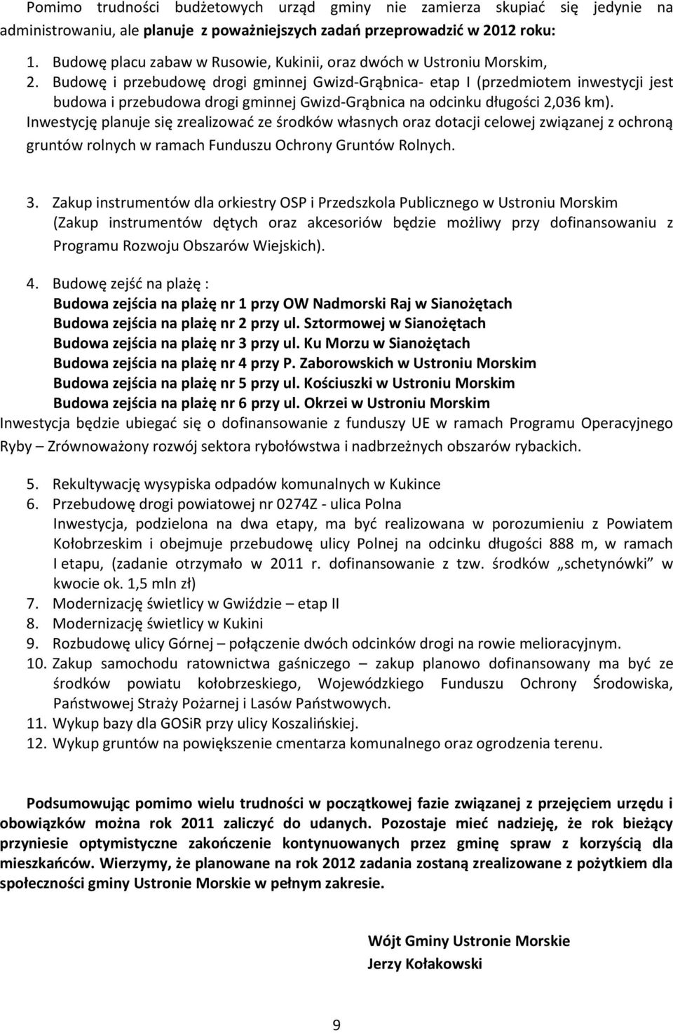 Budowę i przebudowę drogi gminnej Gwizd-Grąbnica- etap I (przedmiotem inwestycji jest budowa i przebudowa drogi gminnej Gwizd-Grąbnica na odcinku długości 2,036 km).