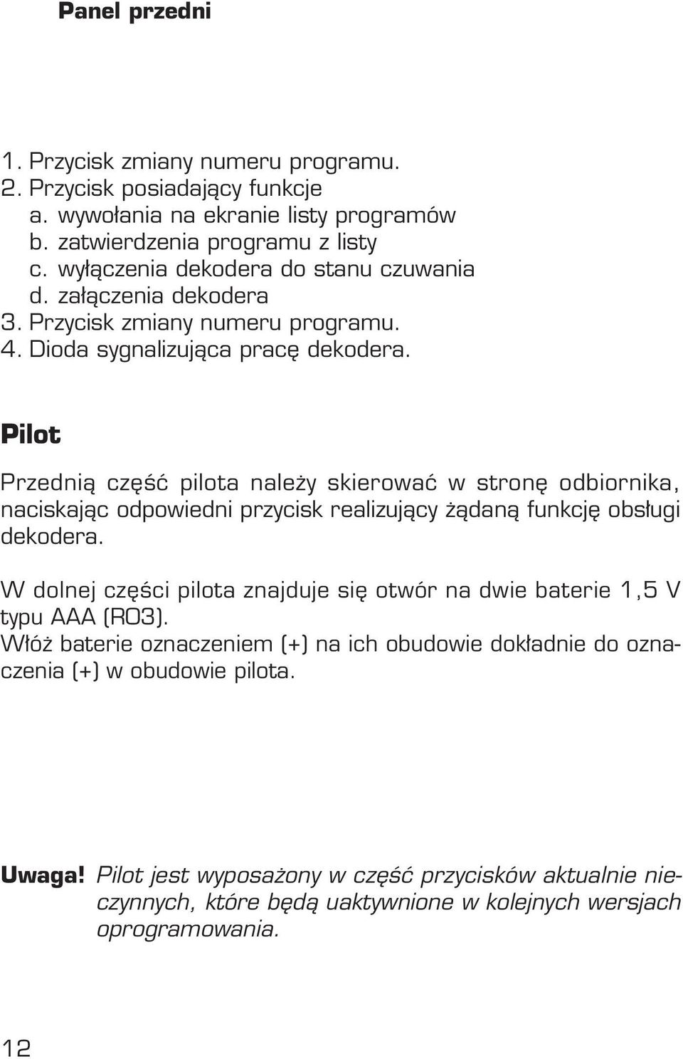 Pilot Przednià cz Êç pilota nale y skierowaç w stron odbiornika, naciskajàc odpowiedni przycisk realizujàcy àdanà funkcj obs ugi dekodera.