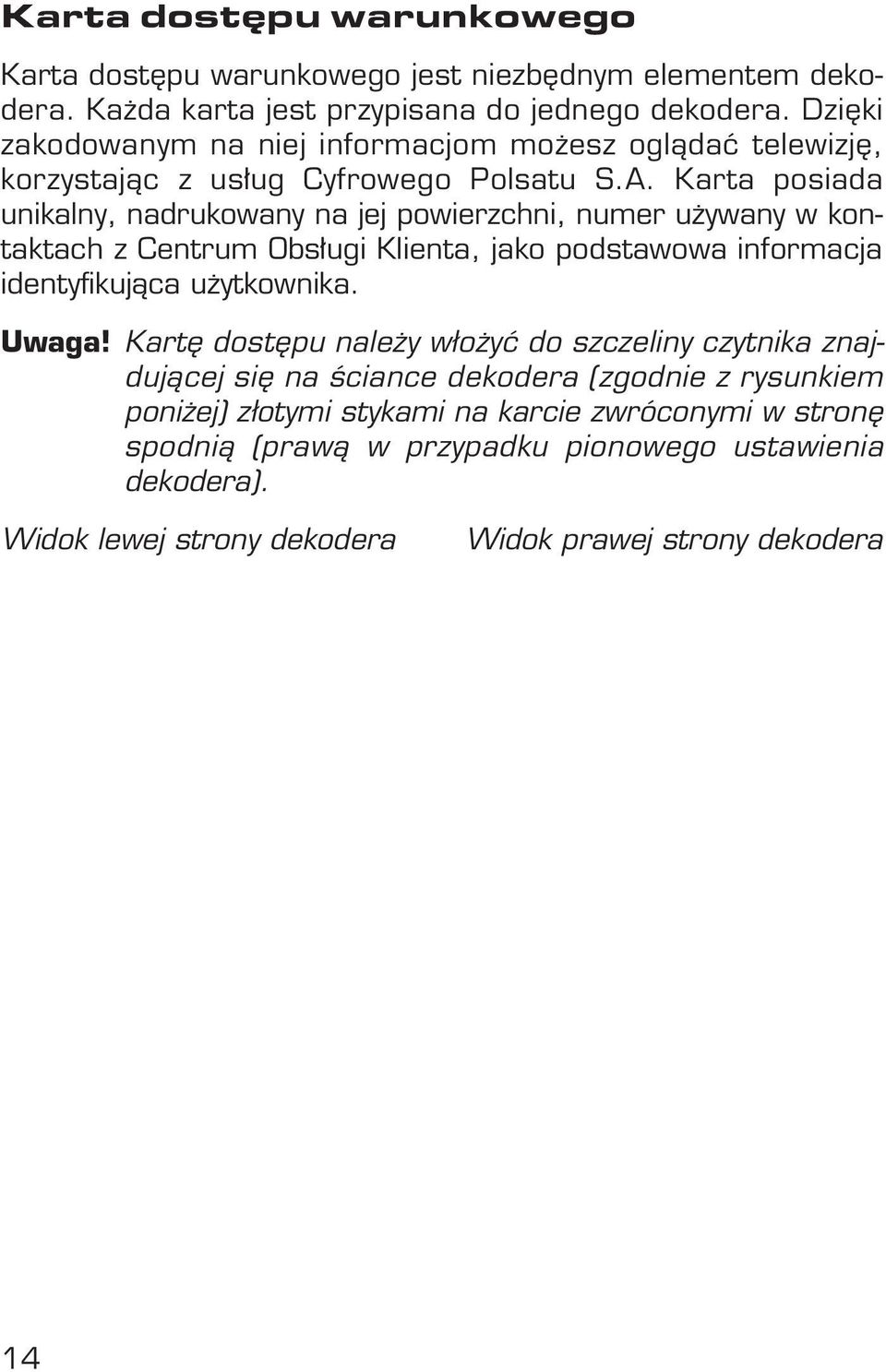 Karta posiada unikalny, nadrukowany na jej powierzchni, numer u ywany w kontaktach z Centrum Obs ugi Klienta, jako podstawowa informacja identyfikujàca u ytkownika. Uwaga!