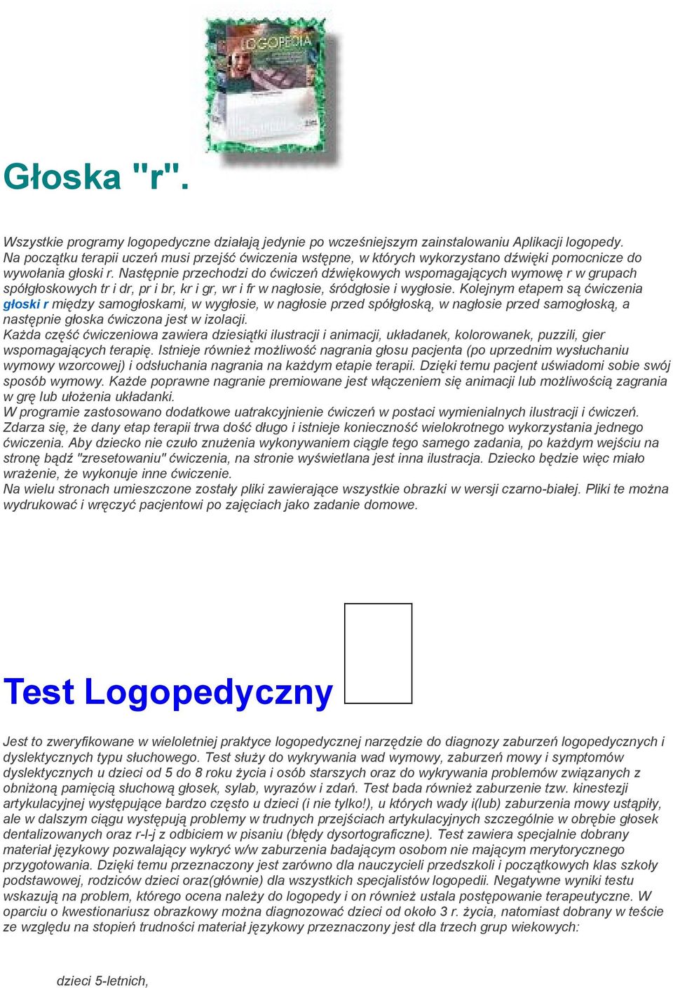 Kolejnym etapem są ćwiczenia głoski r między samogłoskami, w wygłosie, w nagłosie przed spółgłoską, w nagłosie przed samogłoską, a następnie głoska ćwiczona jest w izolacji.