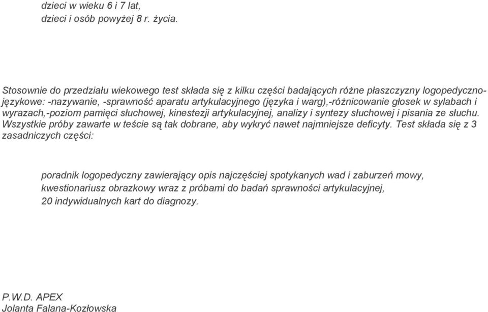 warg),-różnicowanie głosek w sylabach i wyrazach,-poziom pamięci słuchowej, kinestezji artykulacyjnej, analizy i syntezy słuchowej i pisania ze słuchu.