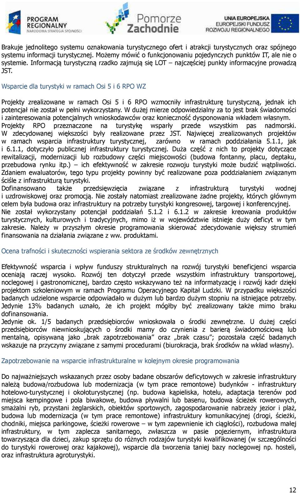 Wsparcie dla turystyki w ramach Osi 5 i 6 RPO WZ Projekty zrealizowane w ramach Osi 5 i 6 RPO wzmocniły infrastrukturę turystyczną, jednak ich potencjał nie został w pełni wykorzystany.