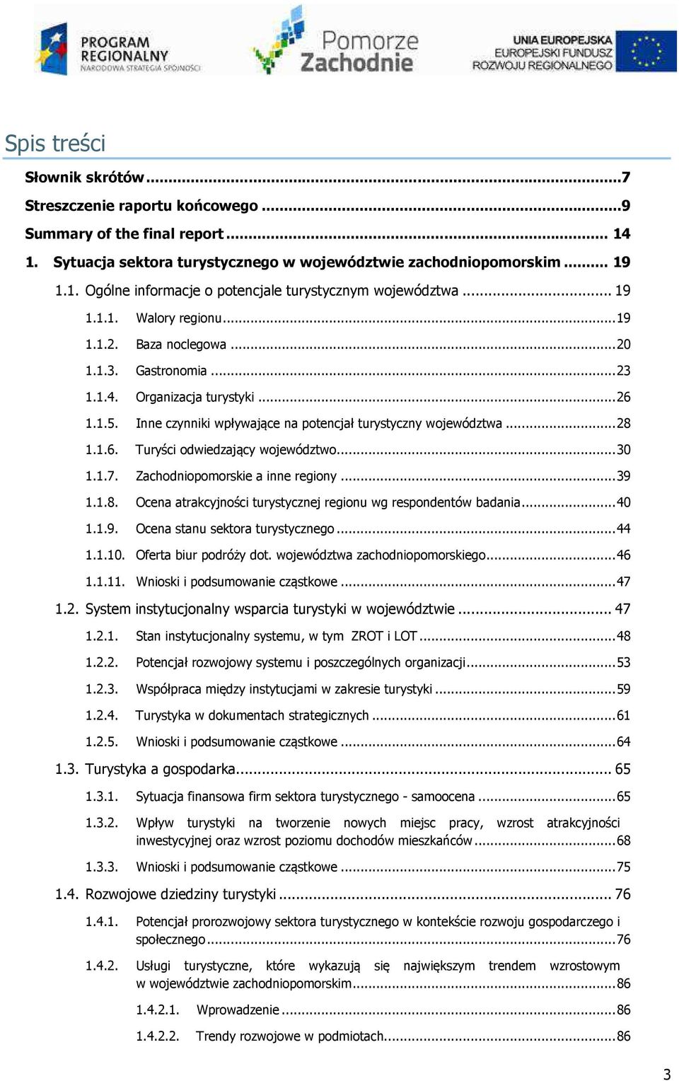 1.6. Turyści odwiedzający województwo... 30 1.1.7. Zachodniopomorskie a inne regiony... 39 1.1.8. Ocena atrakcyjności turystycznej regionu wg respondentów badania... 40 1.1.9. Ocena stanu sektora turystycznego.