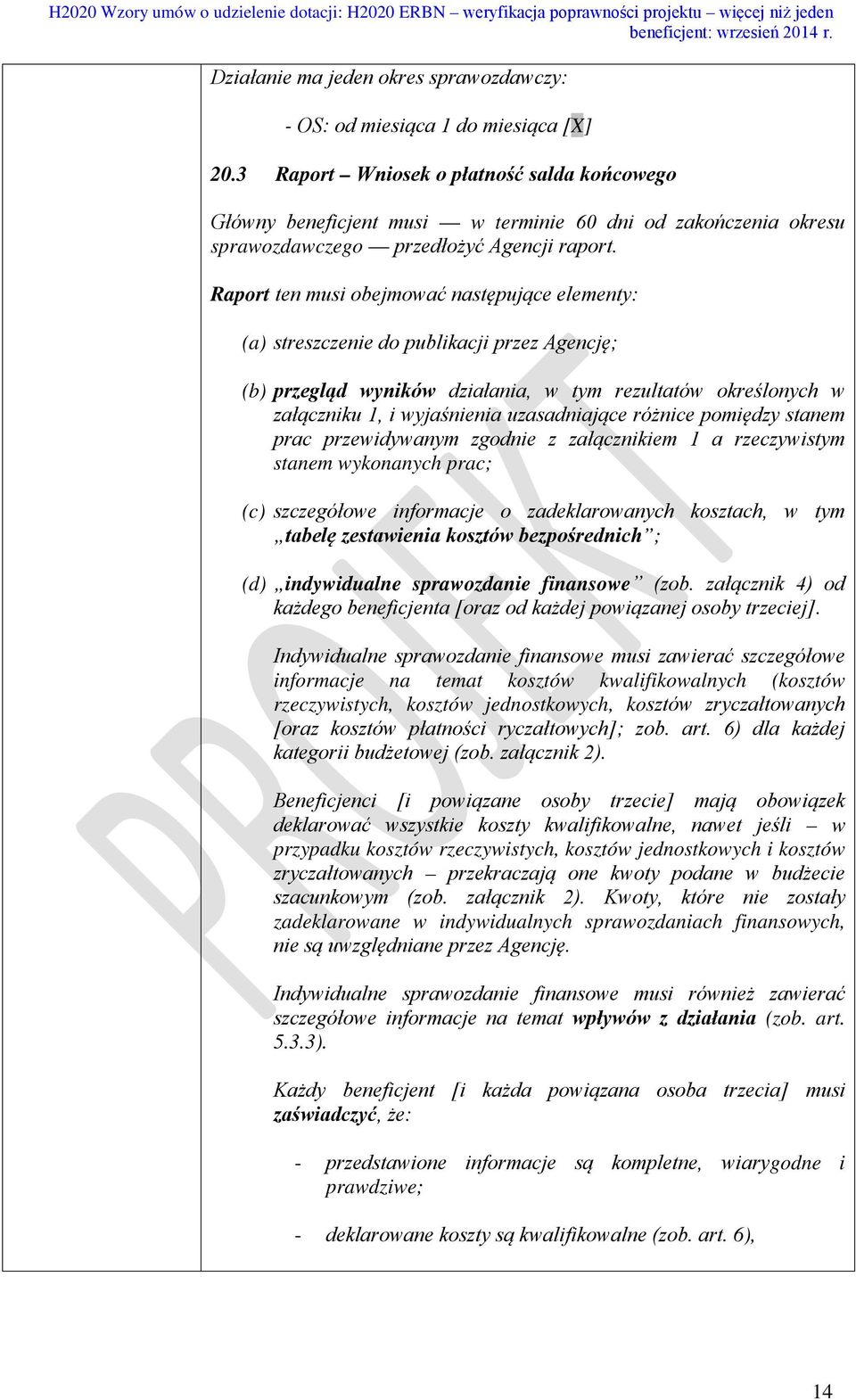 Raport ten musi obejmować następujące elementy: (a) streszczenie do publikacji przez Agencję; (b) przegląd wyników działania, w tym rezultatów określonych w załączniku 1, i wyjaśnienia uzasadniające