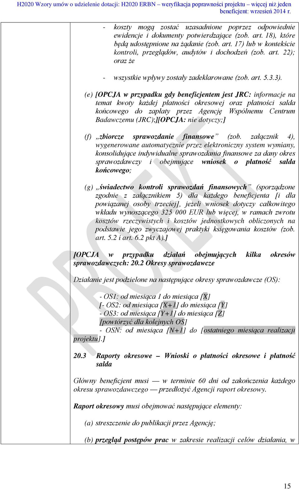 (e) [OPCJA w przypadku gdy beneficjentem jest JRC: informacje na temat kwoty każdej płatności okresowej oraz płatności salda końcowego do zapłaty przez Agencję Wspólnemu Centrum Badawczemu