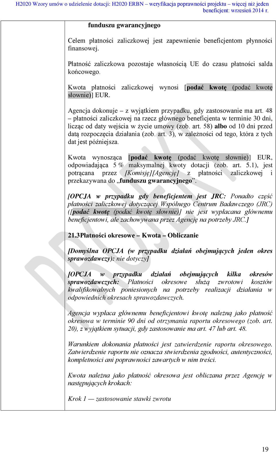 48 płatności zaliczkowej na rzecz głównego beneficjenta w terminie 30 dni, licząc od daty wejścia w życie umowy (zob. art. 58) albo od 10 dni przed datą rozpoczęcia działania (zob. art. 3), w zależności od tego, która z tych dat jest późniejsza.