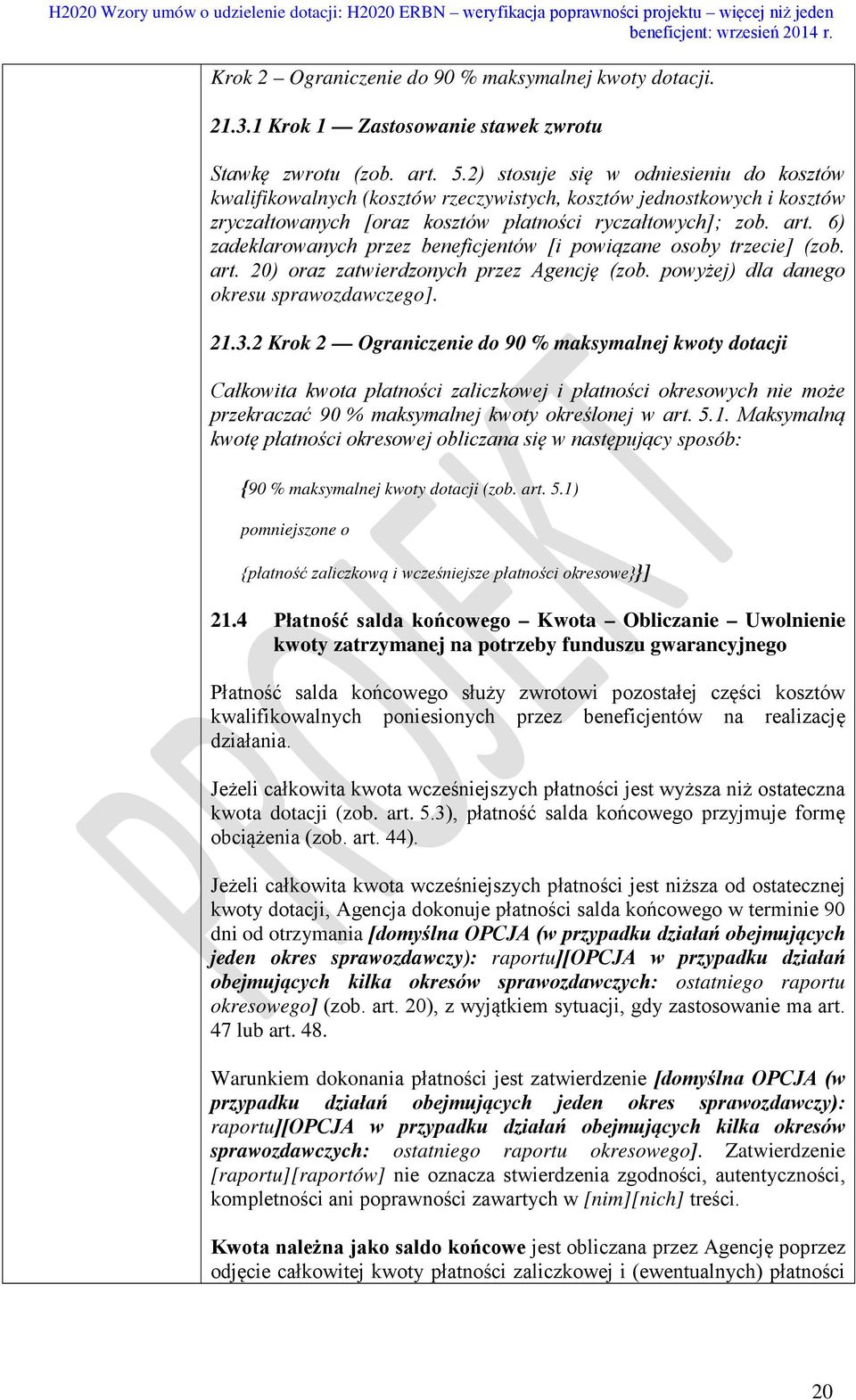 6) zadeklarowanych przez beneficjentów [i powiązane osoby trzecie] (zob. art. 20) oraz zatwierdzonych przez Agencję (zob. powyżej) dla danego okresu sprawozdawczego]. 21.3.