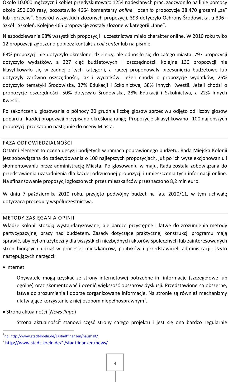 Niespodziewanie 98% wszystkich propozycji i uczestnictwa miało charakter online. W 2010 roku tylko 12 propozycji zgłoszono poprzez kontakt z call center lub na piśmie.