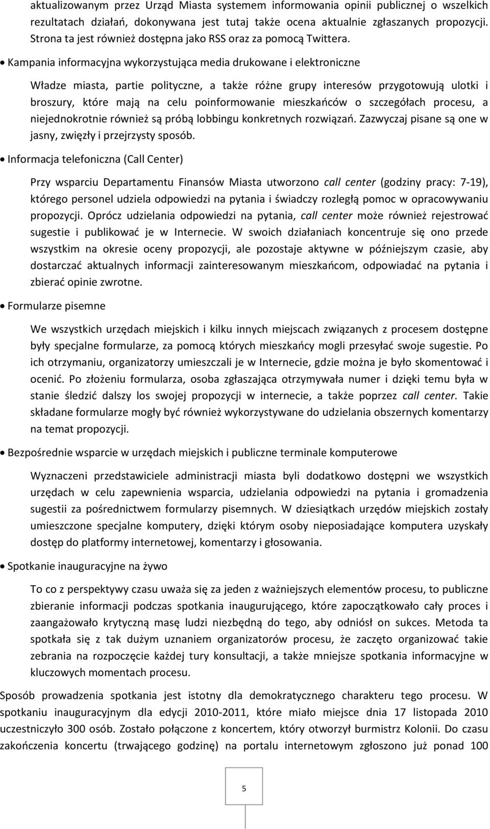 Kampania informacyjna wykorzystująca media drukowane i elektroniczne Władze miasta, partie polityczne, a także różne grupy interesów przygotowują ulotki i broszury, które mają na celu poinformowanie