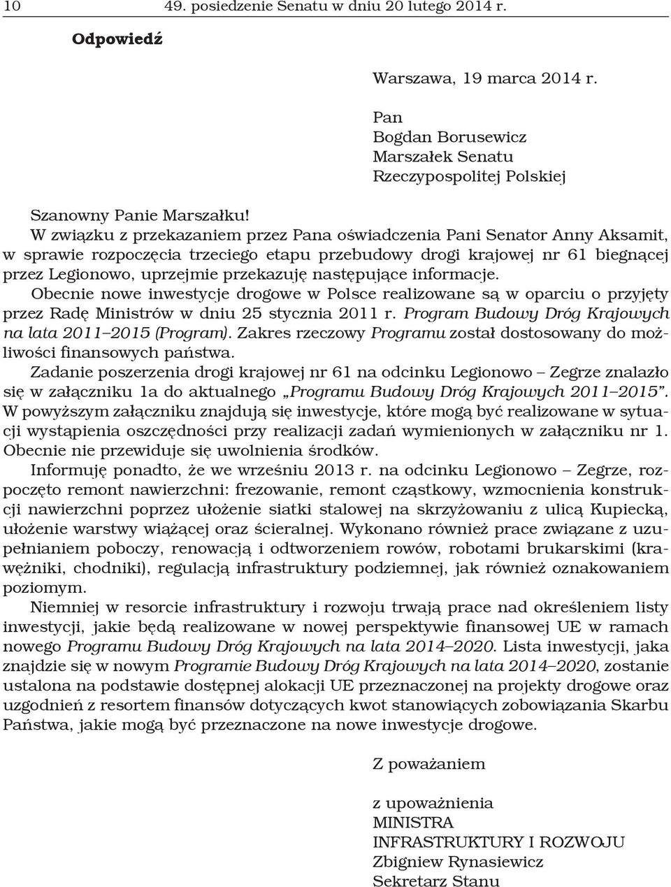 następujące informacje. Obecnie nowe inwestycje drogowe w Polsce realizowane są w oparciu o przyjęty przez Radę Ministrów w dniu 25 stycznia 2011 r.