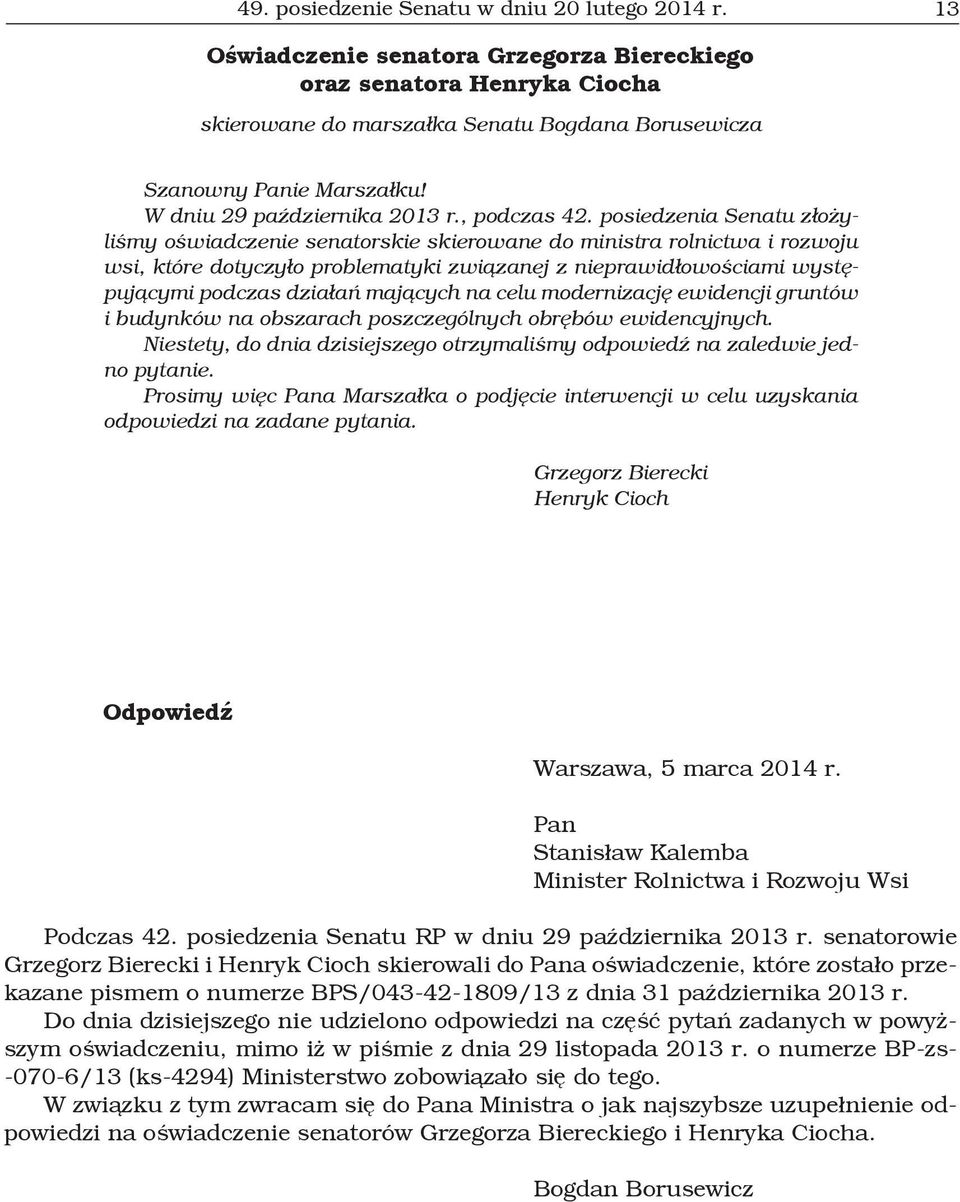 posiedzenia Senatu złożyliśmy oświadczenie senatorskie skierowane do ministra rolnictwa i rozwoju wsi, które dotyczyło problematyki związanej z nieprawidłowościami występującymi podczas działań