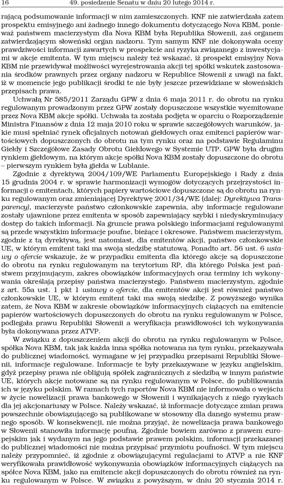 słoweński organ nadzoru. Tym samym KNF nie dokonywała oceny prawdziwości informacji zawartych w prospekcie ani ryzyka związanego z inwestycjami w akcje emitenta.